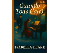 CUANDO TODO CALLÓ: Una historia de música, silencio y todo lo que nunca se dijo (Amores que el Alma No Olvida)