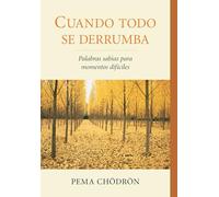 Cuando Todo se Derrumba / When Things Fall Apart: Palabras Sabias Para Momentos Dificiles / Wise Words for Hard Times (La Colleccion de Pema Chodron)