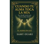 Cuando Tu Alma Toca La Mía: Ese vínculo secreto que solo las almas sienten (El Alma en Luz)