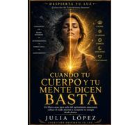 Cuando tu cuerpo y tu mente dicen basta: Libro-curso para salir del agotamiento emocional, calmar el ruido interior y recuperar tu energía desde dentro (Despierta tu Luz)