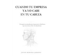 Cuando tu empresa ya no cabe en tu cabeza: Una guía incómoda para empresarios familiares que necesitan soltar sin abandonar