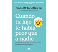Cuando tu hijo te habla peor que a nadie: Bienvenido al cerebro de tu adolescente. Comprende y no desesperes (Vergara)