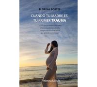 CUANDO TU MADRE ES TU PRIMER TRAUMA: El día que fui madre y descubrí el monstruo de mi infancia: rompiendo el ciclo del abuso que aprendí a minimizar.