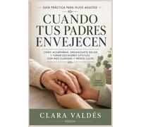Cuando Tus Padres Envejecen: Guía Práctica para Hijos Adultos: Cómo Acompañar, Organizarte Mejor y Tomar Decisiones Difíciles con Más Claridad y Menos Culpa