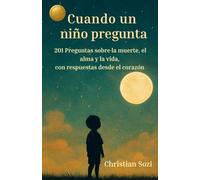 Cuando un niño pregunta: 201 Preguntas sobre la muerte, el alma y la vida, con respuestas desde el corazón