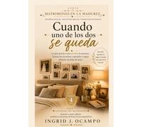 Cuando Uno De Los Dos Se Queda: La guía práctica para afrontar la ausencia, honrar los recuerdos y aprender a seguir adelante sin dejar de amar. (MATRIMONIO EN LA MADUREZ)