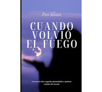 Cuando volvió el fuego: Una novela sobre segundas oportunidades y primeras verdades del corazón