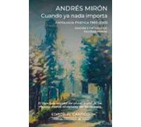 Cuando ya nada importa; Antología poética 1965-2005 (Doble orilla poesía)