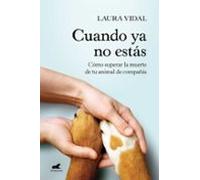 Cuando ya no estás: Cómo superar la muerte de tu animal de compañía (Vergara)