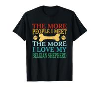 Cuanta más gente conozco, más amo a mi pastor belga Camiseta