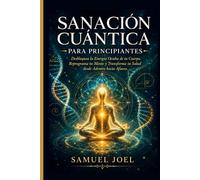 Cuántico Cicatrización Para principiantes: Desbloquea la energía oculta de tu cuerpo, Reconfigura tu mente y Transforma tu salud de adentro hacia afuera.