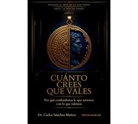 CUÁNTO CREES QUE VALES: Por qué confundimos lo que tenemos con lo que valemos: 2 (EL PESO DEL DINERO)