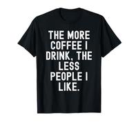 Cuanto más café Bebo, Menos Gente me Gusta Camiseta