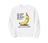 Cuanto más Viejo te Hagas, Mejor te vuelves a Menos Que bromee con plátano Sudadera