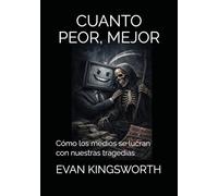 CUANTO PEOR, MEJOR: Cómo los medios se lucran con nuestras tragedias