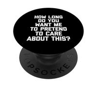 ¿Cuánto Tiempo Quieres Que finja Que me preocupo por Esto? - Diversión PopSockets PopGrip Adhesivo
