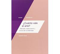 Cuánto Vale El Arte: Mercado, especulación y cultura de la celebridad (Ensayo)