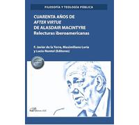 Cuarenta años de after virtue de Alasdair Macintyre: Relecturas iberoamericanas (FILOSOFIA Y TEOLOGIA PUBLICA)