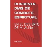 CUARENTA DÍAS DE COMBATE ESPIRITUAL: EN EL DESIERTO DE MI ALMA