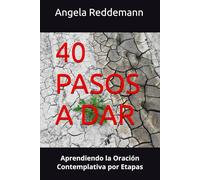 CUARENTA PASOS A DAR: Aprendiendo la Oración Contemplativa por Etapas