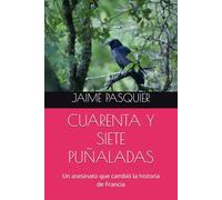 CUARENTA Y SIETE PUÑALADAS: Un asesinato que cambió la historia de Francia