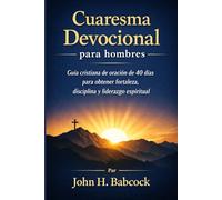 Cuaresma Devocional para hombres: Guía cristiana de oración de 40 días para obtener fortaleza, disciplina y liderazgo espiritual