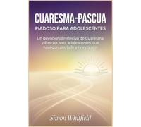 CUARESMA-PASCUA PIADOSO PARA ADOLESCENTES: Un devocional reflexivo de Cuaresma y Pascua para adolescentes que navegan por la fe y la vida real