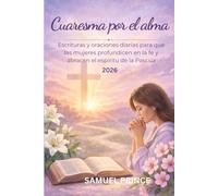 Cuaresma por el alma: Escrituras y oraciones diarias para que las mujeres profundicen en la fe y abracen el espíritu de la Pascua