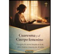 Cuaresma y la Cuerpo femenino: Una guía de ayuno basada en la fe para mujeres mayores de 40 años: 2 (Estaciones Sagradas: Fe, Cuerpo y Renovación)