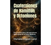Cuaterniones de Hamilton y Octoniones: Una introducción a las estructuras algebraicas de la Física Moderna (University Exact Sciences Series)