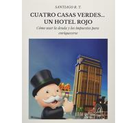 Cuatro Casas Verdes... Un Hotel Rojo: Cómo usar la deuda y los impuestos para enriquecerse