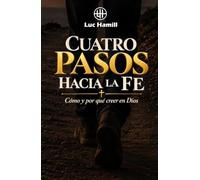 Cuatro pasos hacia la fe: Cómo y por qué creer en Dios (Bellas historias de la Biblia)