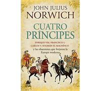 Cuatro príncipes: Enrique VIII, Francisco I, Carlos V, Solimán el Magnífico y las obsesiones que forjaron la Europa moderna (Ático Historia)