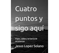 Cuatro puntos y sigo aquí: Viajes, caídas y la fuerza de recomenzar
