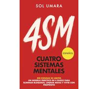 Cuatro Sistemas Mentales (4SM): Un modelo práctico en 4 pasos para eliminar bloqueos, lograr tus metas y vivir con propósito