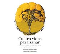 Cuatro vidas para sanar: Cómo superé el dolor, conecté con la valentía y fortalecí mi resiliencia