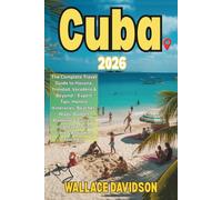 Cuba 2026: The Complete Travel Guide to Havana, Trinidad, Varadero & Beyond - Expert Tips, Honest Itineraries, Beaches, Maps, Budget Planning & Cultural Insights for First-Time & Returning Travelers