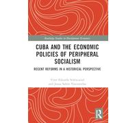 Cuba and the Economic Policies of Peripheral Socialism: Recent Reforms in a Historical Perspective (Routledge Studies in Development Economics)