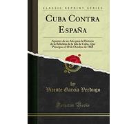 Cuba Contra España: Apuntes de un Año para la Historia de la Rebelión de la Isla de Cuba, Que Principio el 10 de Octubre de 1868 (Classic Reprint)