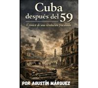 Cuba después del 59: Crónicas de una Revoluci[on fracasada