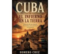 Cuba: El infierno en la Tierra: Memorias de una infancia, una nación y una conciencia en formación