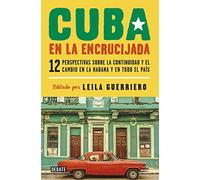 Cuba en la encrucijada: Doce perspectivas sobre la continuidad y el cambio en La Habana y en todo el país (Crónica y Periodismo)