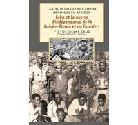 Cuba et la guerre d’indépendance de la Guinée-Bissau et du Cap-Vert: La Chute Du Dernier Empire Colonial En Afrique (La Caída del Último Imperio Colonial en África)