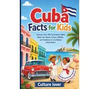 Cuba Facts for Kids: Discover Over 200 Fascinating Tidbits About the Vibrant Culture, Wildlife, and Traditions of a Caribbean Island Nation