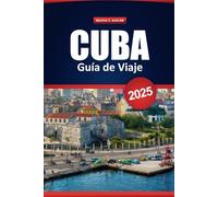 Cuba Guía De Viaje 2025: Cultura, historia, actividades, destinos imperdibles y consejos prácticos para explorar La Habana, Varadero, Trinidad y más allá