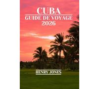 CUBA GUIDE DE VOYAGE 2026: Découvrez des trésors cachés, des informations locales et des conseils pratiques