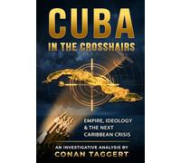 CUBA IN THE CROSSHAIRS: Empire, Ideology, and the Next Caribbean Crisis (Strategic Analyses Concerning Our Planet)