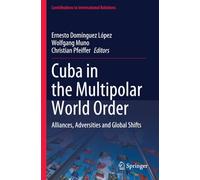 Cuba in the Multipolar World Order: Alliances, Adversities and Global Shifts (Contributions to International Relations)