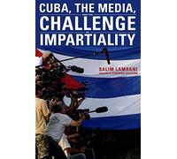 [(Cuba, the Media, and the Challenge of Impartiality)] [Author: Salim Lamrani] published on (January, 2015)
