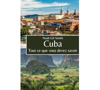 Cuba: Tout ce que vous devez savoir